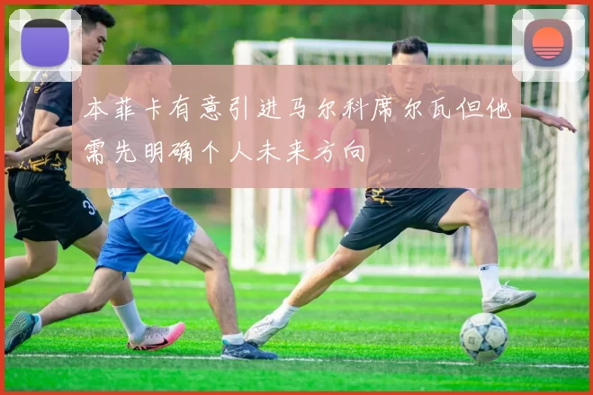 本菲卡有意引进马尔科席尔瓦但他需先明确个人未来方向